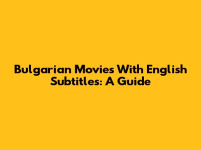 Bulgarian Movies With English Subtitles: A Guide