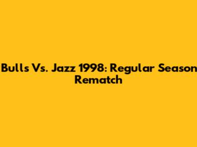 Bulls Vs. Jazz 1998: Regular Season Rematch