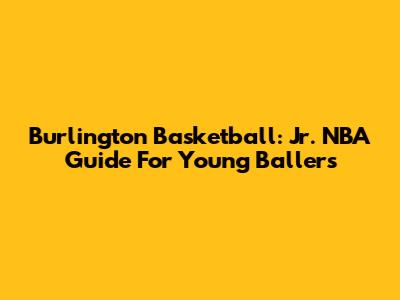 Burlington Basketball: Jr. NBA Guide For Young Ballers
