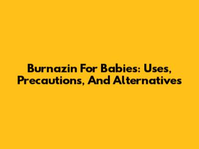 Burnazin For Babies: Uses, Precautions, And Alternatives