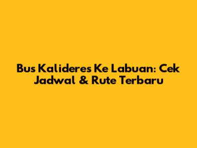 Bus Kalideres Ke Labuan: Cek Jadwal & Rute Terbaru