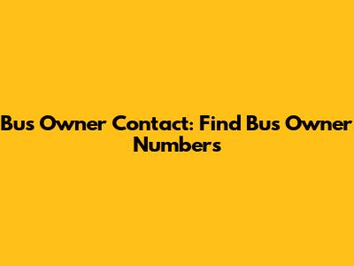 Bus Owner Contact: Find Bus Owner Numbers