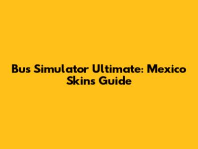 Bus Simulator Ultimate: Mexico Skins Guide