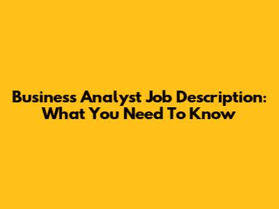 Business Analyst Job Description: What You Need To Know