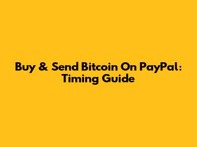 Buy & Send Bitcoin On PayPal: Timing Guide
