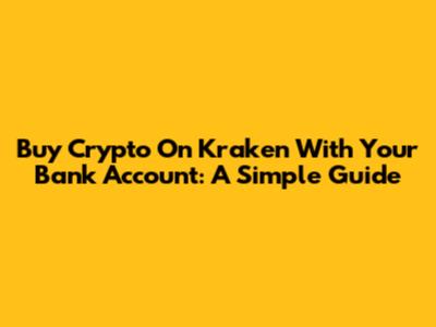 Buy Crypto On Kraken With Your Bank Account: A Simple Guide