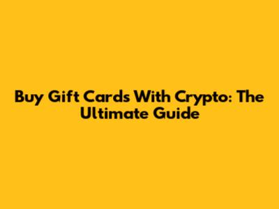 Buy Gift Cards With Crypto: The Ultimate Guide
