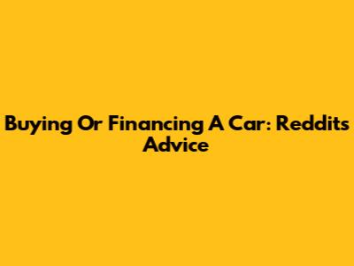 Buying Or Financing A Car: Reddit's Advice