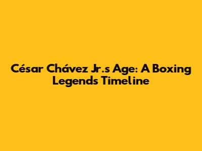 César Chávez Jr.'s Age: A Boxing Legend's Timeline