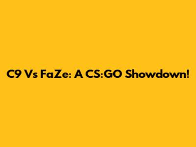 C9 Vs FaZe: A CS:GO Showdown!