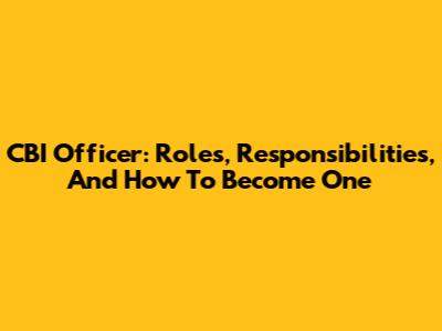 CBI Officer: Roles, Responsibilities, And How To Become One