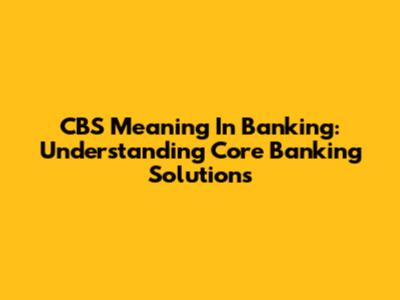CBS Meaning In Banking: Understanding Core Banking Solutions