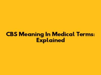 CBS Meaning In Medical Terms: Explained