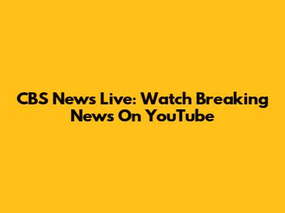 CBS News Live: Watch Breaking News On YouTube
