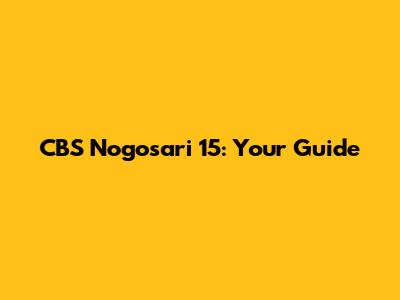 CBS Nogosari 15: Your Guide