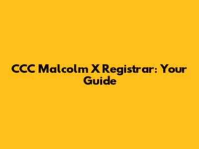 CCC Malcolm X Registrar: Your Guide