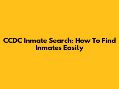 CCDC Inmate Search: How To Find Inmates Easily