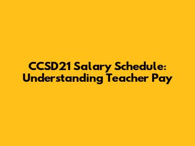 CCSD21 Salary Schedule: Understanding Teacher Pay