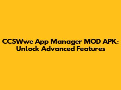CCSWwe App Manager MOD APK: Unlock Advanced Features