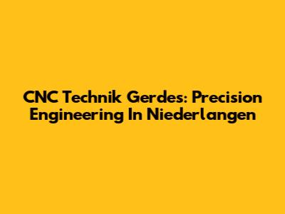 CNC Technik Gerdes: Precision Engineering In Niederlangen