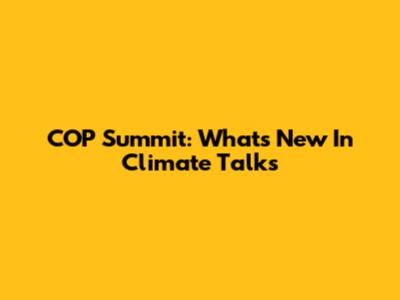COP Summit: What's New In Climate Talks