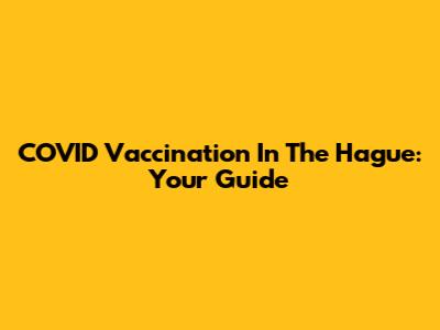 COVID Vaccination In The Hague: Your Guide