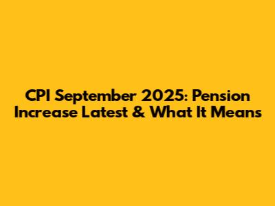 CPI September 2025: Pension Increase Latest & What It Means