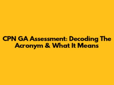 CPN GA Assessment: Decoding The Acronym & What It Means