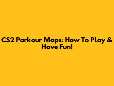 CS2 Parkour Maps: How To Play & Have Fun!
