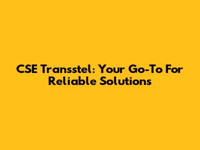 CSE Transstel: Your Go-To For Reliable Solutions