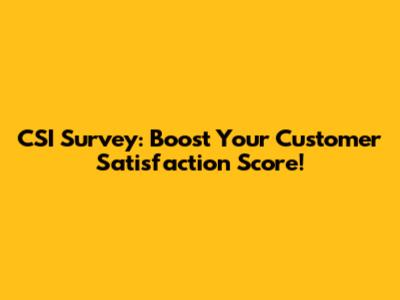 CSI Survey: Boost Your Customer Satisfaction Score!