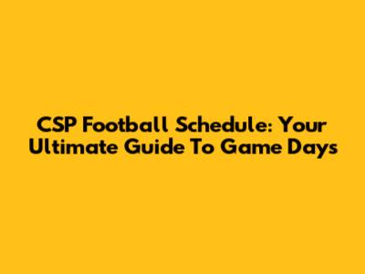 CSP Football Schedule: Your Ultimate Guide To Game Days