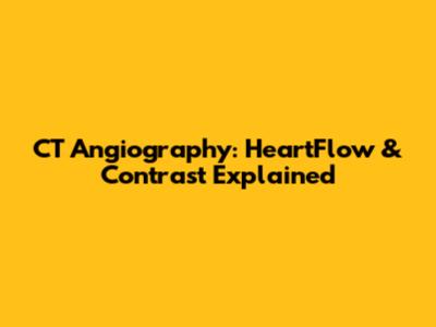 CT Angiography: HeartFlow & Contrast Explained