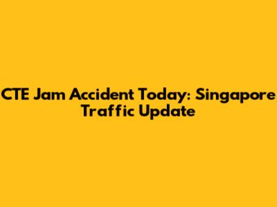 CTE Jam Accident Today: Singapore Traffic Update