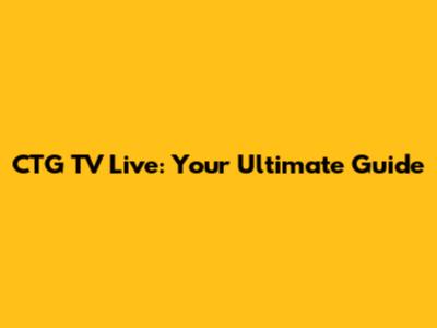 CTG TV Live: Your Ultimate Guide