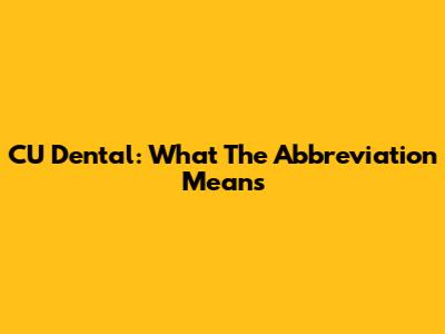 CU Dental: What The Abbreviation Means