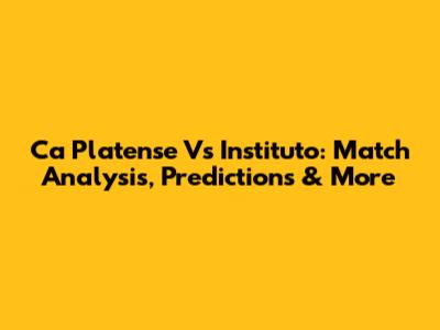 Ca Platense Vs Instituto: Match Analysis, Predictions & More