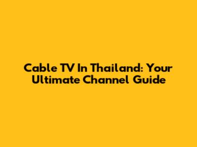 Cable TV In Thailand: Your Ultimate Channel Guide