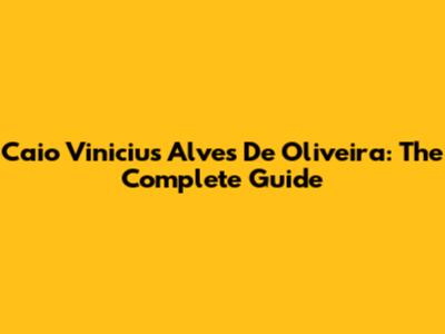 Caio Vinicius Alves De Oliveira: The Complete Guide