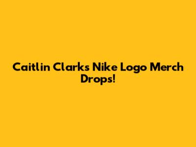 Caitlin Clark's Nike Logo Merch Drops!