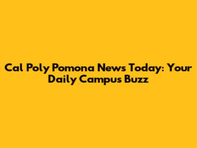 Cal Poly Pomona News Today: Your Daily Campus Buzz