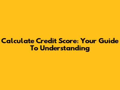 Calculate Credit Score: Your Guide To Understanding