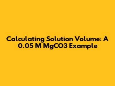 Calculating Solution Volume: A 0.05 M MgCO3 Example