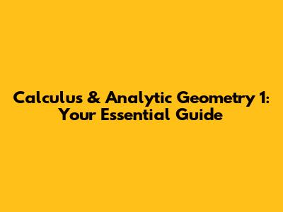 Calculus & Analytic Geometry 1: Your Essential Guide