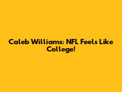 Caleb Williams: NFL Feels Like College!