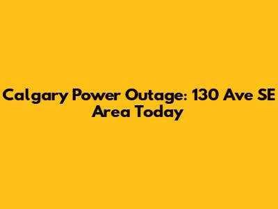 Calgary Power Outage: 130 Ave SE Area Today