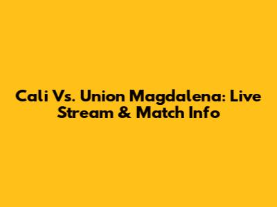 Cali Vs. Union Magdalena: Live Stream & Match Info