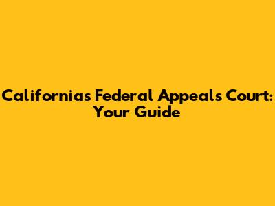 California's Federal Appeals Court: Your Guide