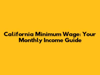 California Minimum Wage: Your Monthly Income Guide