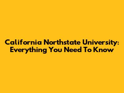California Northstate University: Everything You Need To Know